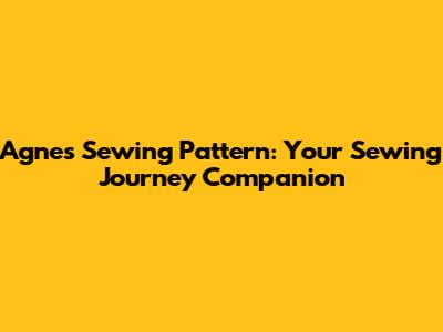 Agnes Sewing Pattern: Your Sewing Journey Companion