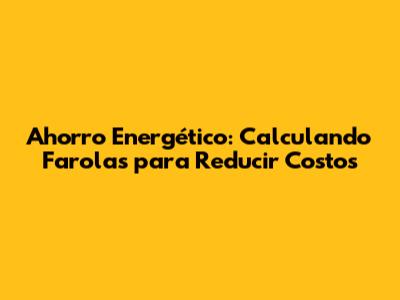 Ahorro Energético: Calculando Farolas para Reducir Costos