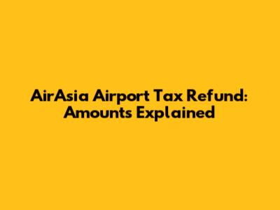 AirAsia Airport Tax Refund: Amounts Explained