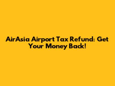 AirAsia Airport Tax Refund: Get Your Money Back!