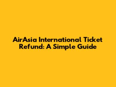 AirAsia International Ticket Refund: A Simple Guide