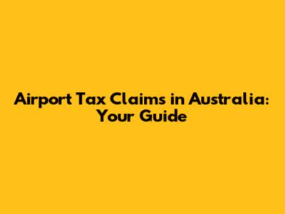 Airport Tax Claims in Australia: Your Guide