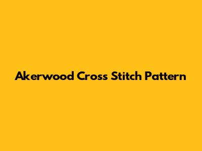 Akerwood Cross Stitch Pattern