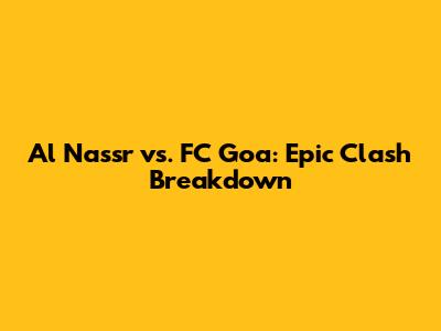 Al Nassr vs. FC Goa: Epic Clash Breakdown