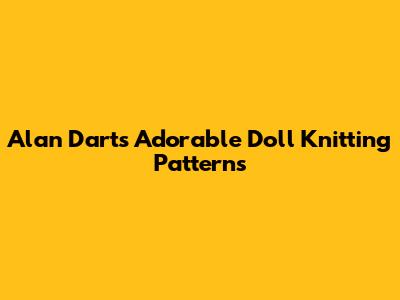 Alan Dart's Adorable Doll Knitting Patterns