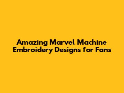 Amazing Marvel Machine Embroidery Designs for Fans