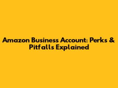 Amazon Business Account: Perks & Pitfalls Explained