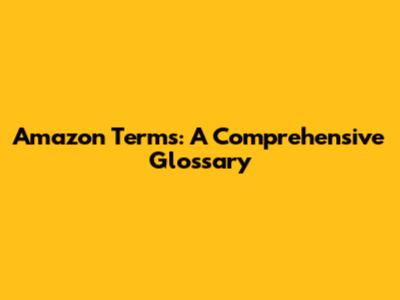 Amazon Terms: A Comprehensive Glossary