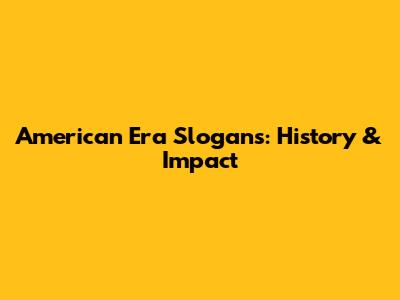 American Era Slogans: History & Impact