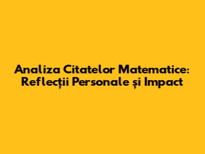 Analiza Citatelor Matematice: Reflecții Personale și Impact