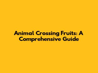 Animal Crossing Fruits: A Comprehensive Guide
