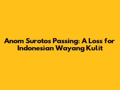 Anom Suroto's Passing: A Loss for Indonesian Wayang Kulit
