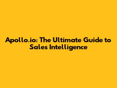 Apollo.io: The Ultimate Guide to Sales Intelligence