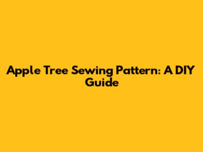 Apple Tree Sewing Pattern: A DIY Guide
