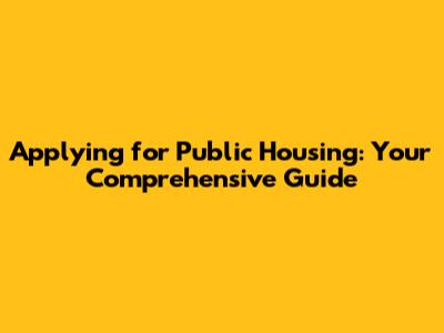 Applying for Public Housing: Your Comprehensive Guide