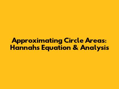 Approximating Circle Areas: Hannah's Equation & Analysis