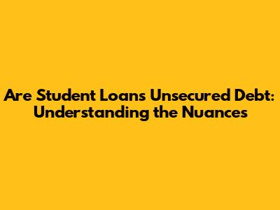 Are Student Loans Unsecured Debt: Understanding the Nuances