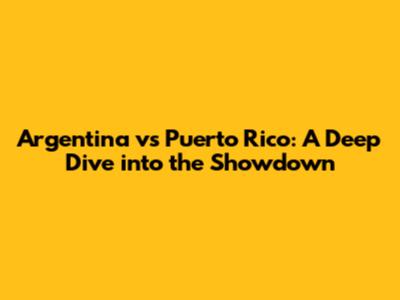 Argentina vs Puerto Rico: A Deep Dive into the Showdown