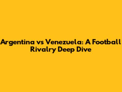 Argentina vs Venezuela: A Football Rivalry Deep Dive