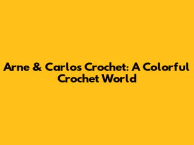 Arne & Carlos Crochet: A Colorful Crochet World