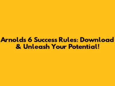 Arnold's 6 Success Rules: Download & Unleash Your Potential!
