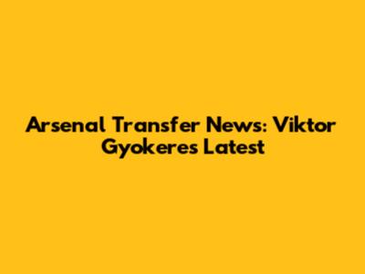 Arsenal Transfer News: Viktor Gyokeres Latest