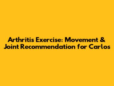 Arthritis Exercise: Movement & Joint Recommendation for Carlos