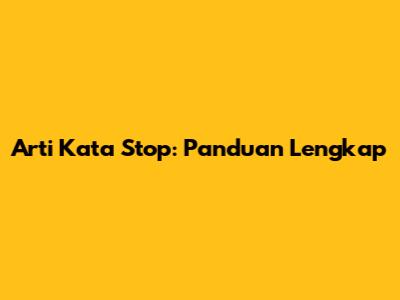 Arti Kata 'Stop': Panduan Lengkap
