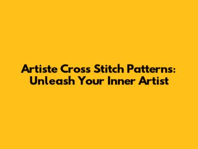 Artiste Cross Stitch Patterns: Unleash Your Inner Artist
