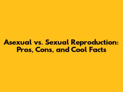 Asexual vs. Sexual Reproduction: Pros, Cons, and Cool Facts