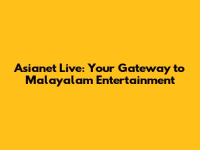Asianet Live: Your Gateway to Malayalam Entertainment