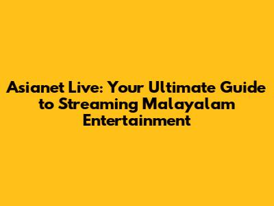 Asianet Live: Your Ultimate Guide to Streaming Malayalam Entertainment