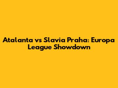 Atalanta vs Slavia Praha: Europa League Showdown