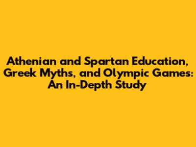Athenian and Spartan Education, Greek Myths, and Olympic Games: An In-Depth Study