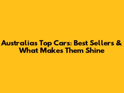 Australia's Top Cars: Best Sellers & What Makes Them Shine