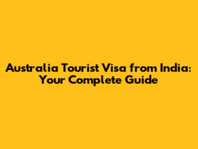 Australia Tourist Visa from India: Your Complete Guide