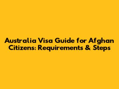 Australia Visa Guide for Afghan Citizens: Requirements & Steps