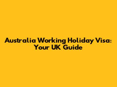 Australia Working Holiday Visa: Your UK Guide
