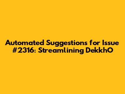 Automated Suggestions for Issue #2316: Streamlining DekkhO