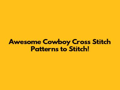 Awesome Cowboy Cross Stitch Patterns to Stitch!