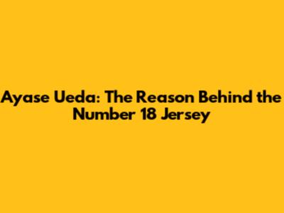 Ayase Ueda: The Reason Behind the Number 18 Jersey