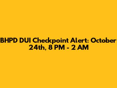 BHPD DUI Checkpoint Alert: October 24th, 8 PM - 2 AM