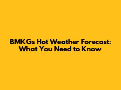 BMKG's Hot Weather Forecast: What You Need to Know