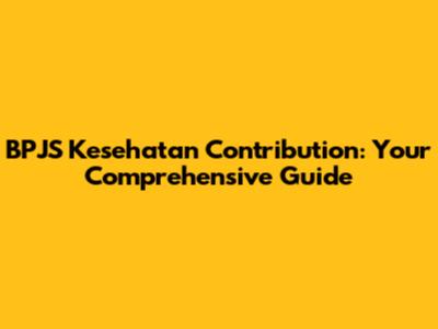 BPJS Kesehatan Contribution: Your Comprehensive Guide
