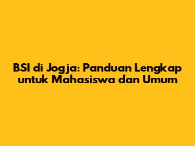 BSI di Jogja: Panduan Lengkap untuk Mahasiswa dan Umum