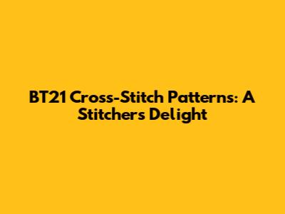 BT21 Cross-Stitch Patterns: A Stitcher's Delight