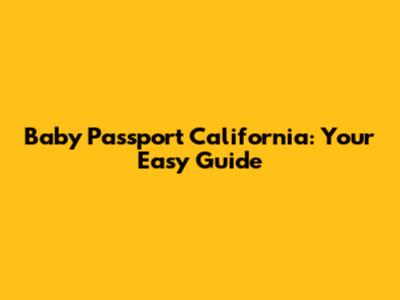 Baby Passport California: Your Easy Guide