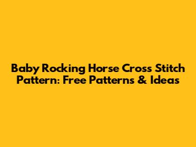 Baby Rocking Horse Cross Stitch Pattern: Free Patterns & Ideas