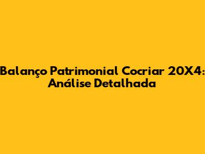 Balanço Patrimonial Cocriar 20X4: Análise Detalhada