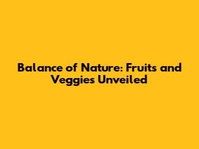Balance of Nature: Fruits and Veggies Unveiled